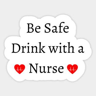 be safe drink with a nurse Sticker